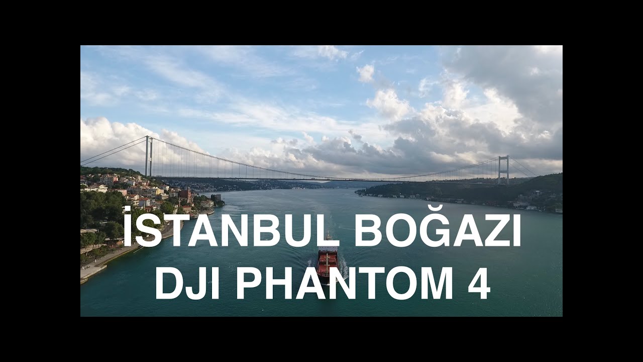 İSTANBUL BOĞAZI'NI DJI PHANTOM 4'LE GEÇMEK